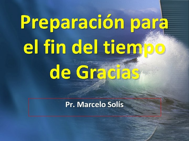 Preparación para el fin del tiempo de Gracias Pr. Marcelo Solís 