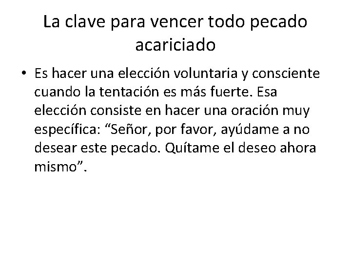 La clave para vencer todo pecado acariciado • Es hacer una elección voluntaria y