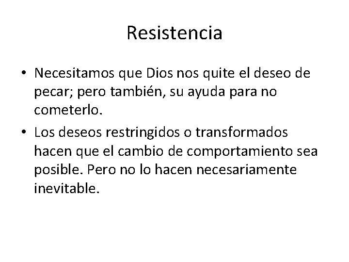 Resistencia • Necesitamos que Dios nos quite el deseo de pecar; pero también, su