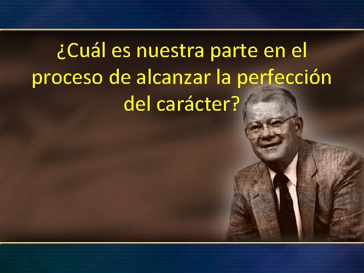 ¿Cuál es nuestra parte en el proceso de alcanzar la perfección del carácter? 