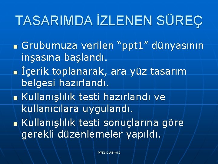 TASARIMDA İZLENEN SÜREÇ n n Grubumuza verilen “ppt 1” dünyasının inşasına başlandı. İçerik toplanarak,