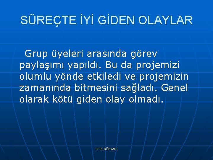 SÜREÇTE İYİ GİDEN OLAYLAR Grup üyeleri arasında görev paylaşımı yapıldı. Bu da projemizi olumlu