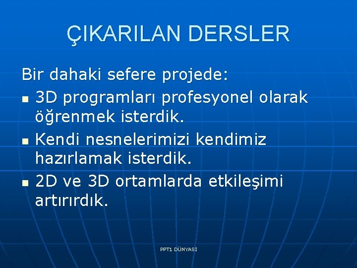 ÇIKARILAN DERSLER Bir dahaki sefere projede: n 3 D programları profesyonel olarak öğrenmek isterdik.