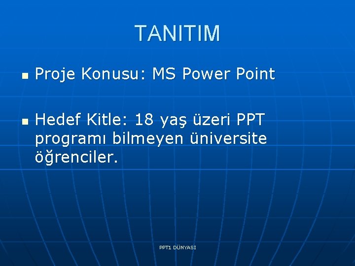 TANITIM n n Proje Konusu: MS Power Point Hedef Kitle: 18 yaş üzeri PPT