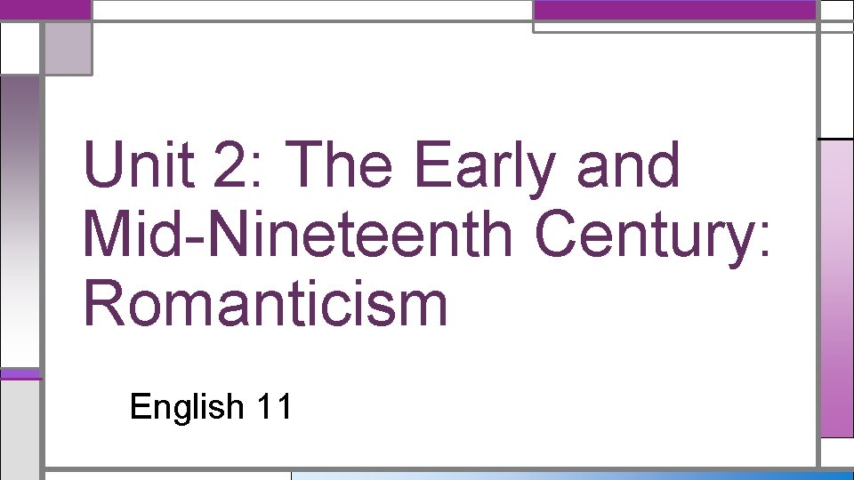 Unit 2: The Early and Mid-Nineteenth Century: Romanticism English 11 