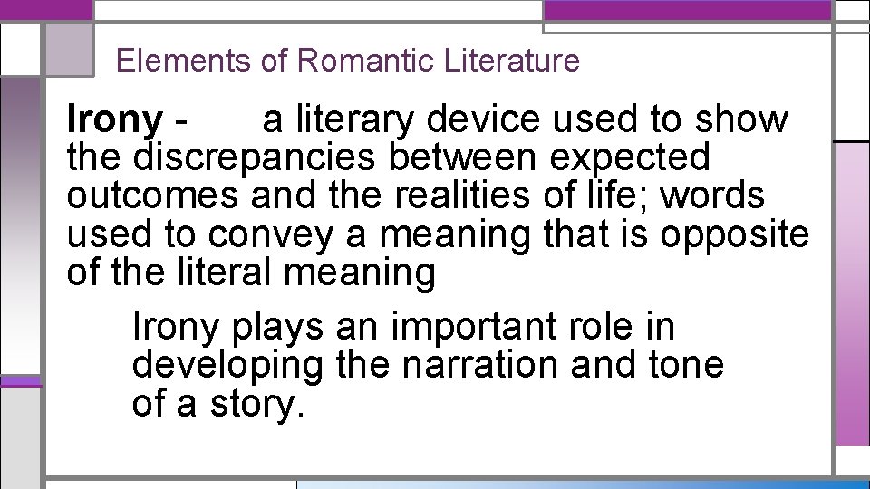 Elements of Romantic Literature Irony - a literary device used to show the discrepancies