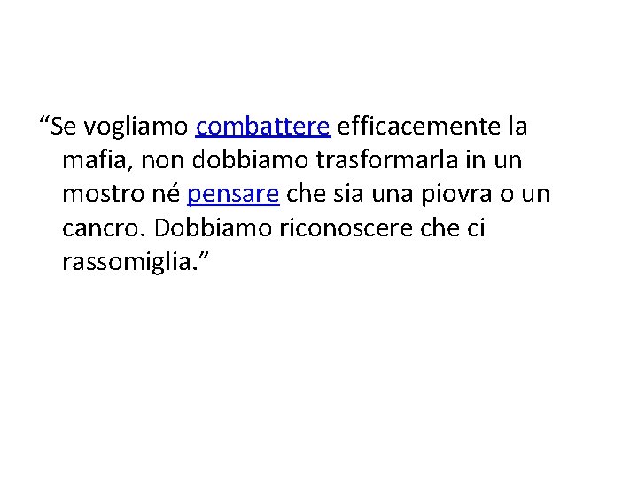 “Se vogliamo combattere efficacemente la mafia, non dobbiamo trasformarla in un mostro né pensare “Se vogliamo combattere efficacemente la mafia, non dobbiamo trasformarla in un mostro né pensare