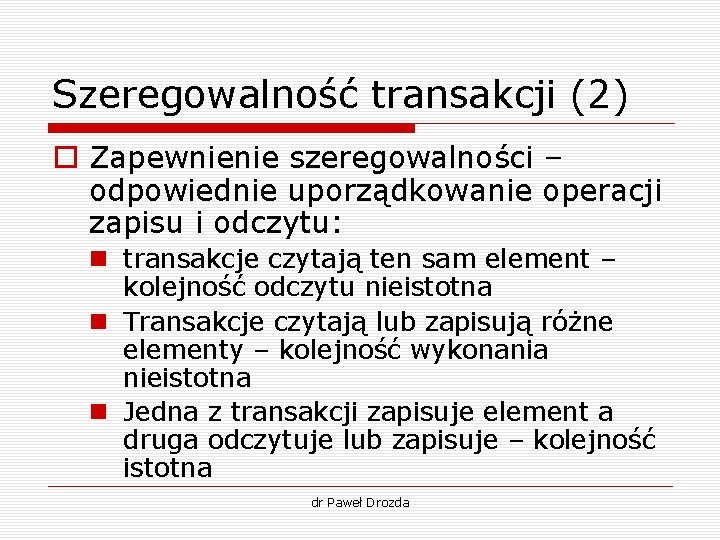 Szeregowalność transakcji (2) o Zapewnienie szeregowalności – odpowiednie uporządkowanie operacji zapisu i odczytu: n