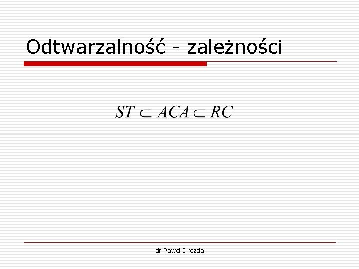 Odtwarzalność - zależności dr Paweł Drozda 