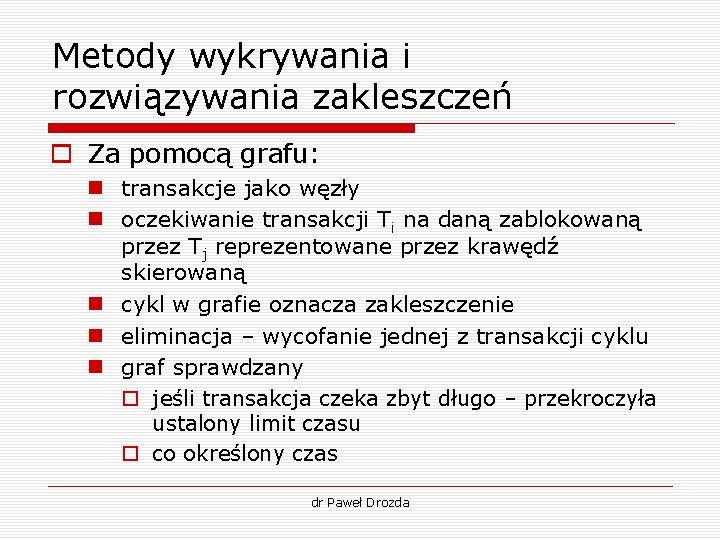 Metody wykrywania i rozwiązywania zakleszczeń o Za pomocą grafu: n transakcje jako węzły n