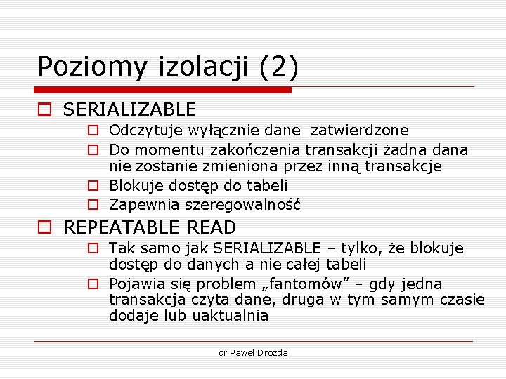 Poziomy izolacji (2) o SERIALIZABLE o Odczytuje wyłącznie dane zatwierdzone o Do momentu zakończenia