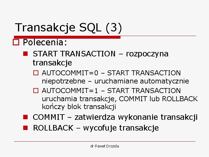 Transakcje SQL (3) o Polecenia: n START TRANSACTION – rozpoczyna transakcje o AUTOCOMMIT=0 –