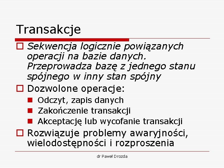 Transakcje o Sekwencja logicznie powiązanych operacji na bazie danych. Przeprowadza bazę z jednego stanu