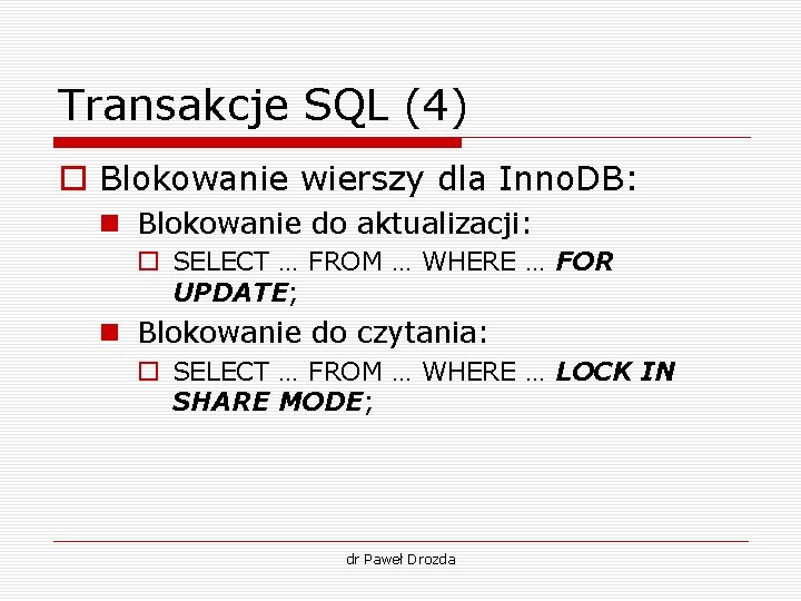 Transakcje SQL (4) o Blokowanie wierszy dla Inno. DB: n Blokowanie do aktualizacji: o