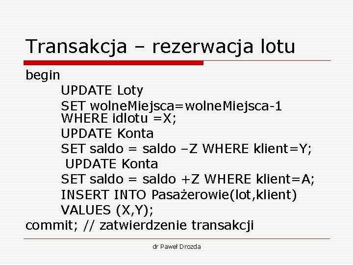 Transakcja – rezerwacja lotu begin UPDATE Loty SET wolne. Miejsca=wolne. Miejsca-1 WHERE idlotu =X;