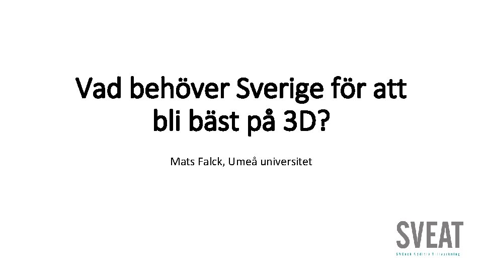 Vad behöver Sverige för att bli bäst på 3 D? Mats Falck, Umeå universitet