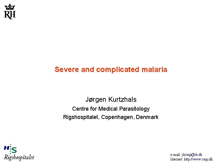 Severe and complicated malaria Jørgen Kurtzhals Centre for Medical Parasitology Rigshospitalet, Copenhagen, Denmark e-mail: