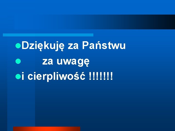 l. Dziękuję za Państwu l za uwagę li cierpliwość !!!!!!! 