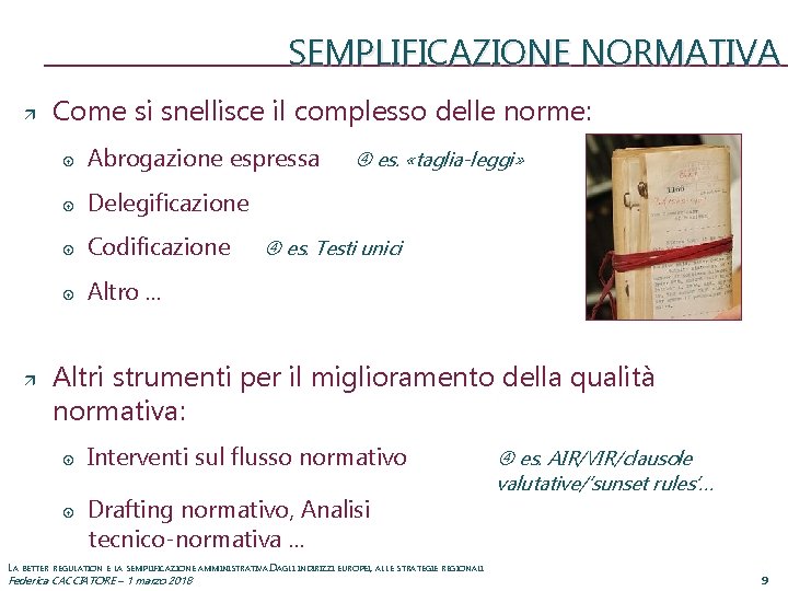 SEMPLIFICAZIONE NORMATIVA Come si snellisce il complesso delle norme: Abrogazione espressa Delegificazione Codificazione Altro.