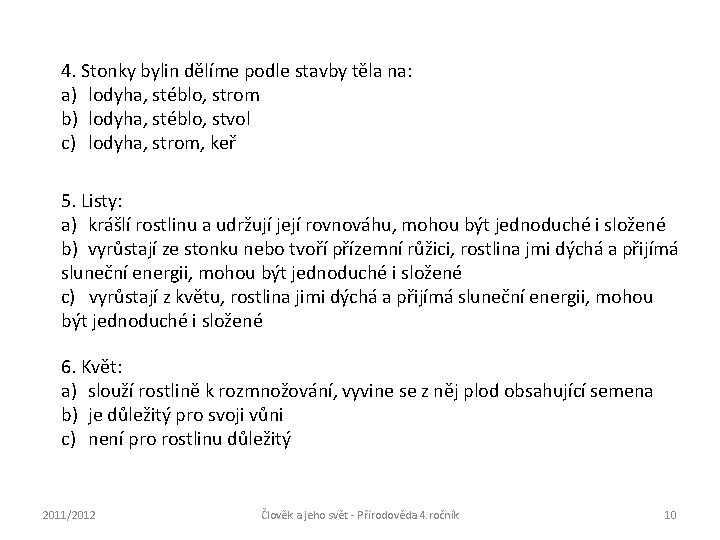 4. Stonky bylin dělíme podle stavby těla na: a) lodyha, stéblo, strom b) lodyha,