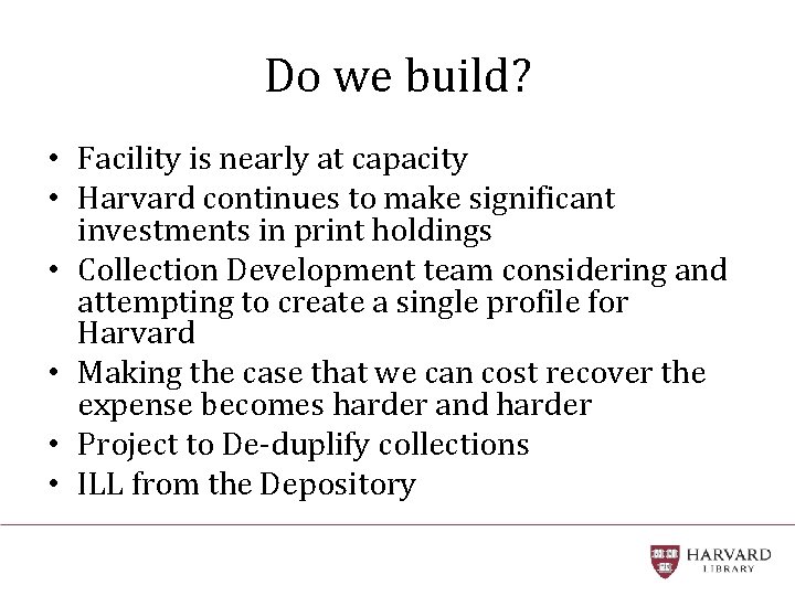 Do we build? • Facility is nearly at capacity • Harvard continues to make