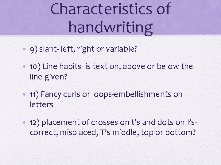 Characteristics of handwriting • 9) slant- left, right or variable? • 10) Line habits-