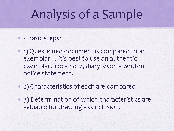 Analysis of a Sample • 3 basic steps: • 1) Questioned document is compared