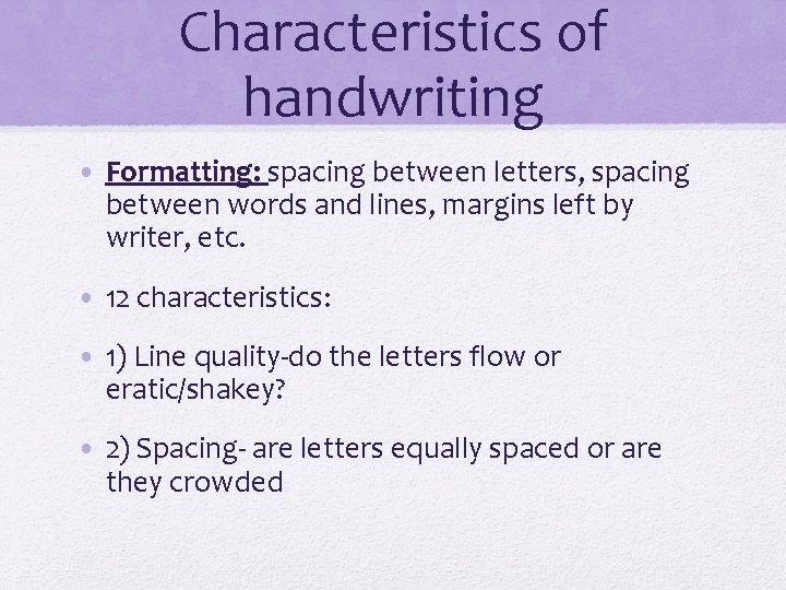 Characteristics of handwriting • Formatting: spacing between letters, spacing between words and lines, margins