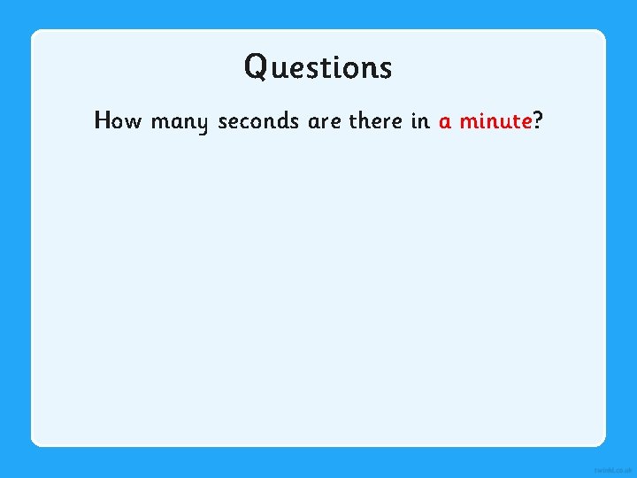 Questions How many seconds are there in a minute? 