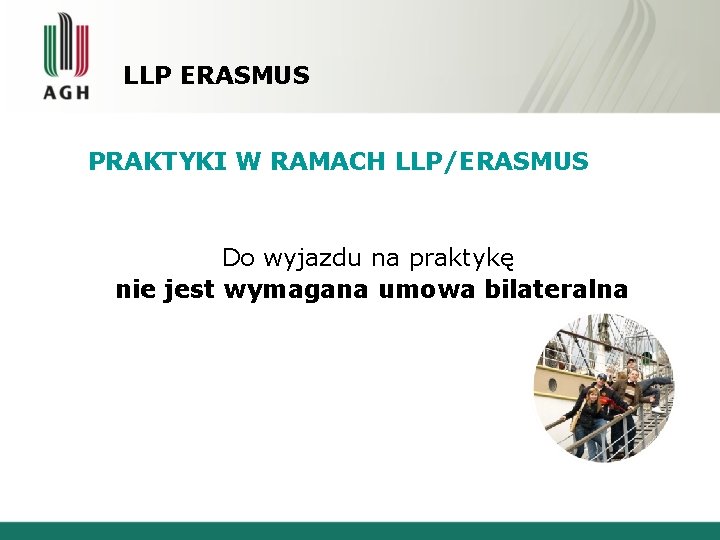 LLP ERASMUS PRAKTYKI W RAMACH LLP/ERASMUS Do wyjazdu na praktykę nie jest wymagana umowa LLP ERASMUS PRAKTYKI W RAMACH LLP/ERASMUS Do wyjazdu na praktykę nie jest wymagana umowa