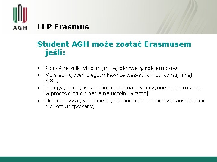 LLP Erasmus Student AGH może zostać Erasmusem jeśli: • • Pomyślne zaliczył co najmniej LLP Erasmus Student AGH może zostać Erasmusem jeśli: • • Pomyślne zaliczył co najmniej