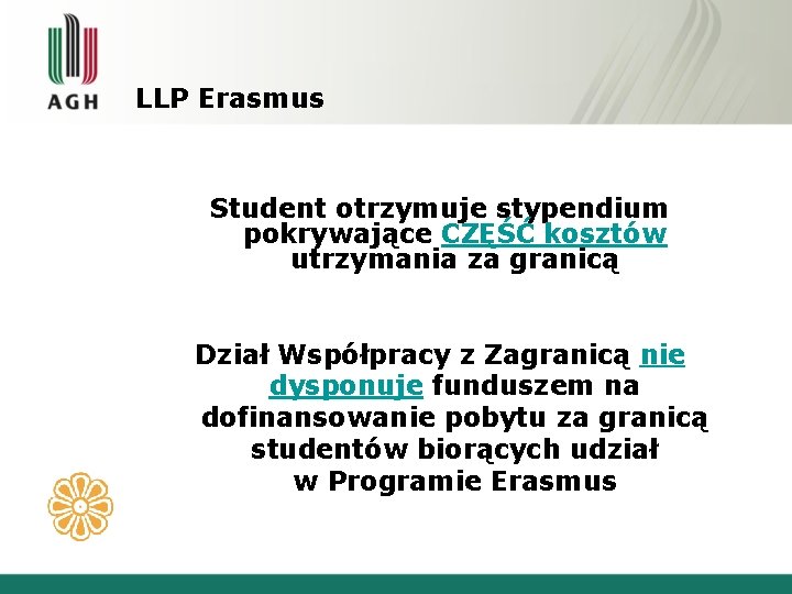 LLP Erasmus Student otrzymuje stypendium pokrywające CZĘŚĆ kosztów utrzymania za granicą Dział Współpracy z LLP Erasmus Student otrzymuje stypendium pokrywające CZĘŚĆ kosztów utrzymania za granicą Dział Współpracy z