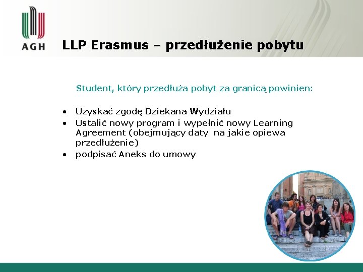 LLP Erasmus – przedłużenie pobytu Student, który przedłuża pobyt za granicą powinien: • • LLP Erasmus – przedłużenie pobytu Student, który przedłuża pobyt za granicą powinien: • •