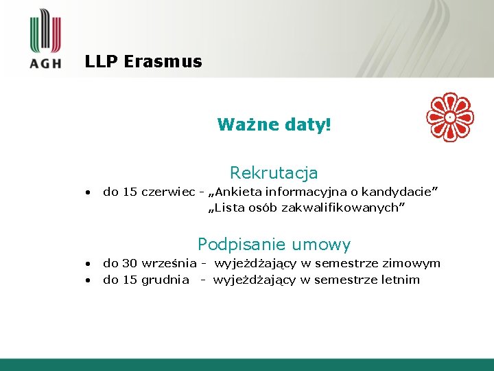 LLP Erasmus Ważne daty! Rekrutacja • do 15 czerwiec - „Ankieta informacyjna o kandydacie” LLP Erasmus Ważne daty! Rekrutacja • do 15 czerwiec - „Ankieta informacyjna o kandydacie”