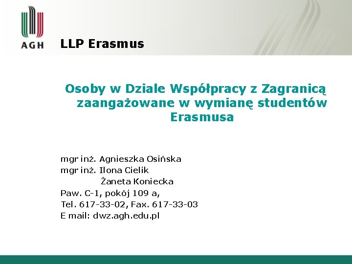 LLP Erasmus Osoby w Dziale Współpracy z Zagranicą zaangażowane w wymianę studentów Erasmusa mgr LLP Erasmus Osoby w Dziale Współpracy z Zagranicą zaangażowane w wymianę studentów Erasmusa mgr