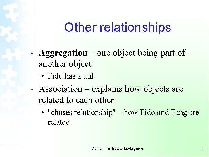 Other relationships • Aggregation – one object being part of another object • Fido