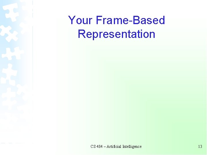 Your Frame-Based Representation CS 484 – Artificial Intelligence 13 