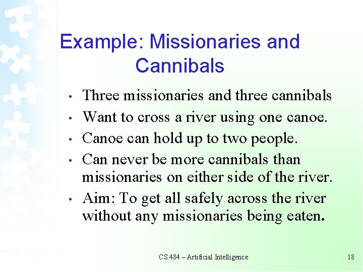 Example: Missionaries and Cannibals • • • Three missionaries and three cannibals Want to