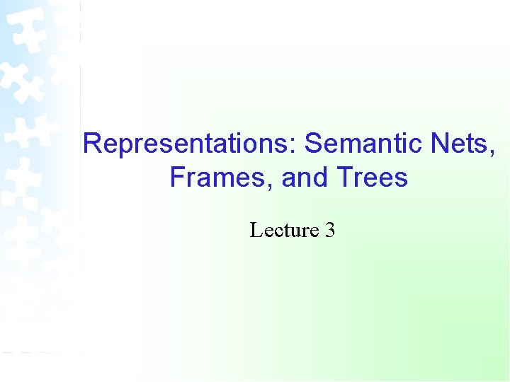 Representations: Semantic Nets, Frames, and Trees Lecture 3 