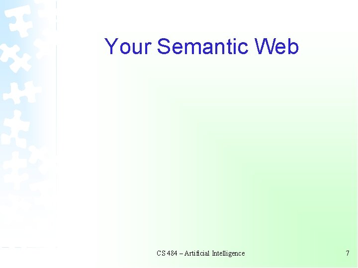 Your Semantic Web CS 484 – Artificial Intelligence 7 