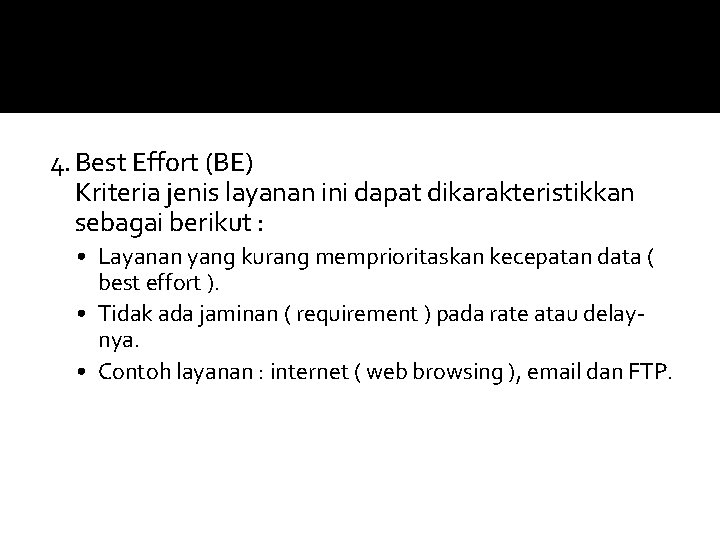 4. Best Effort (BE) Kriteria jenis layanan ini dapat dikarakteristikkan sebagai berikut : •