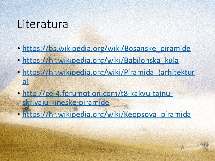 Literatura • https: //bs. wikipedia. org/wiki/Bosanske_piramide • https: //hr. wikipedia. org/wiki/Babilonska_kula • https: //hr.