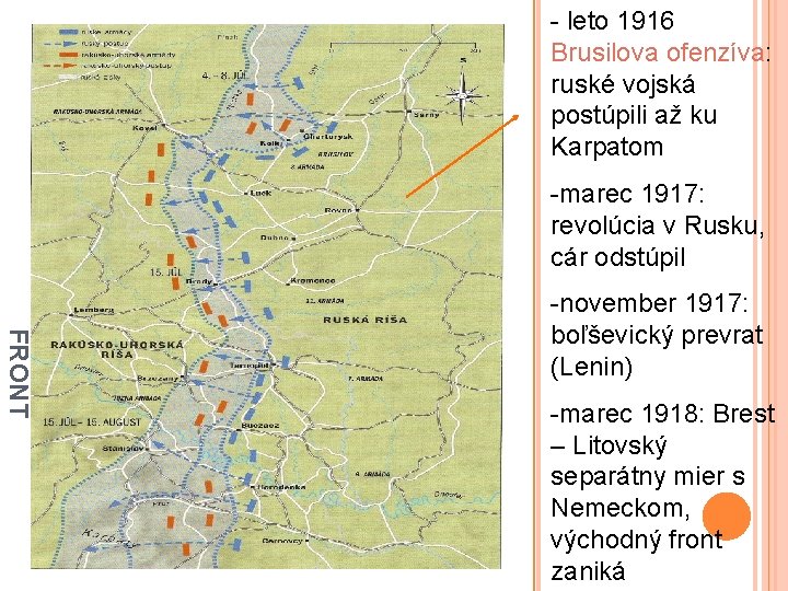 - leto 1916 Brusilova ofenzíva: ruské vojská postúpili až ku Karpatom -marec 1917: revolúcia