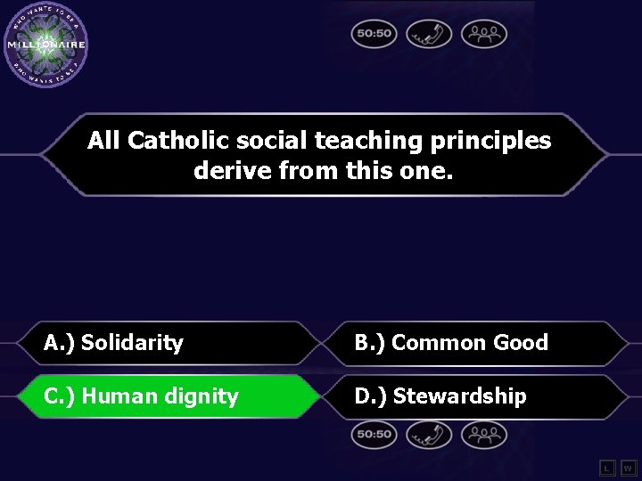 All Catholic social teaching principles derive from this one. A. ) Solidarity B. )
