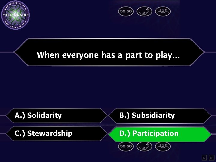 When everyone has a part to play… A. ) Solidarity B. ) Subsidiarity C.