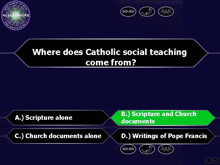 Where does Catholic social teaching come from? A. ) Scripture alone B. ) Scripture