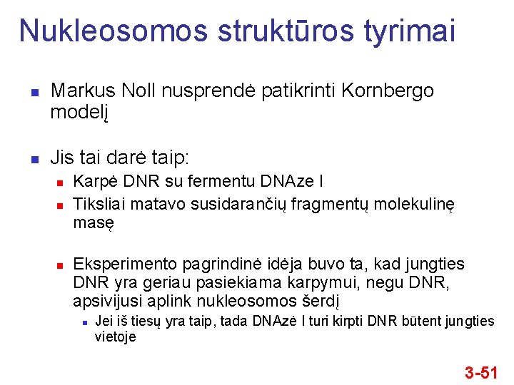 Nukleosomos struktūros tyrimai n n Markus Noll nusprendė patikrinti Kornbergo modelį Jis tai darė