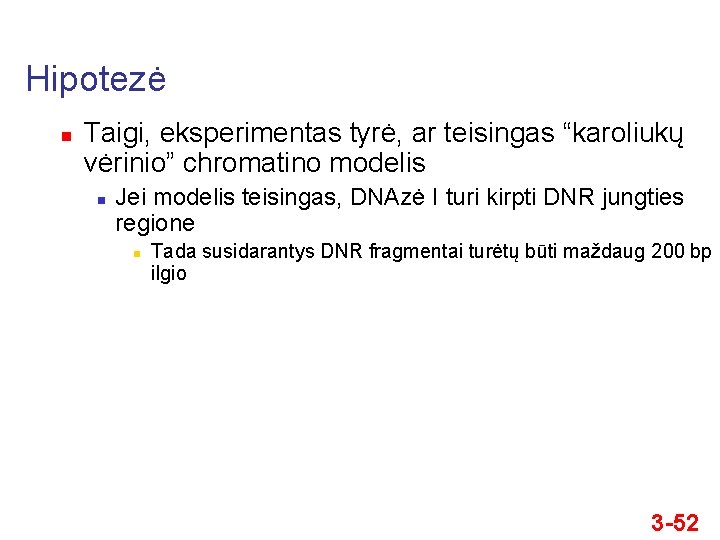 Hipotezė n Taigi, eksperimentas tyrė, ar teisingas “karoliukų vėrinio” chromatino modelis n Jei modelis