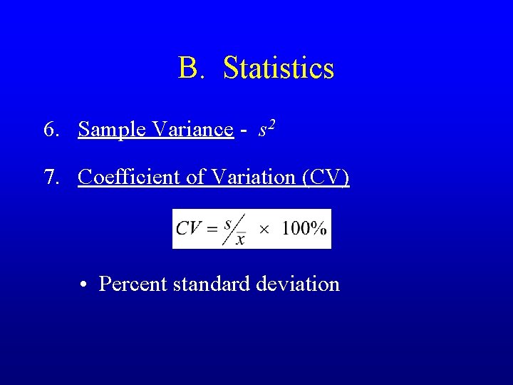 B. Statistics 6. Sample Variance - s 2 7. Coefficient of Variation (CV) •