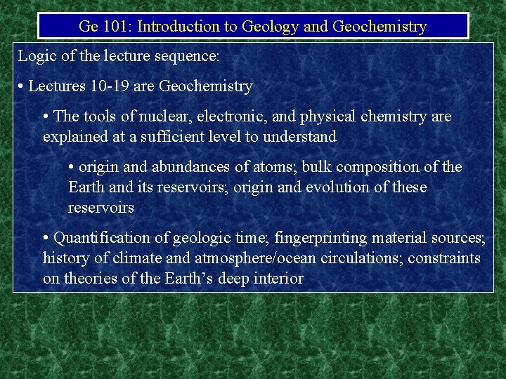 Ge 101: Introduction to Geology and Geochemistry Logic of the lecture sequence: • Lectures